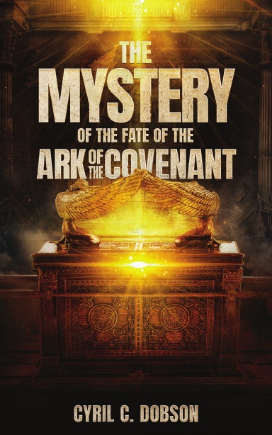 Book cover of The Mystery of the Fate of the Ark of the Covenant, by Cyril C. Dobson