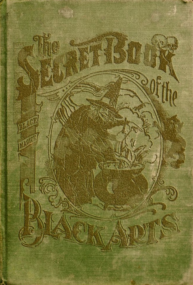 Book Cover of THE SECRET BOOK OF THE BLACK ARTS: CONTAINING ALL THAT IS KNOWN UPON THE OCCULT SCIENCES OF DAEMONOLOGY, SPIRIT RAPPINGS, WITCHCRAFT, SORCERY, ASTROLOGY, PALMISTRY, MIND READING, SPIRITUALISM, TABLE TURNING, GHOSTS AND APPARITIONS, OMENS… MESMERISM, CLAIRVOYANCE… ETC…