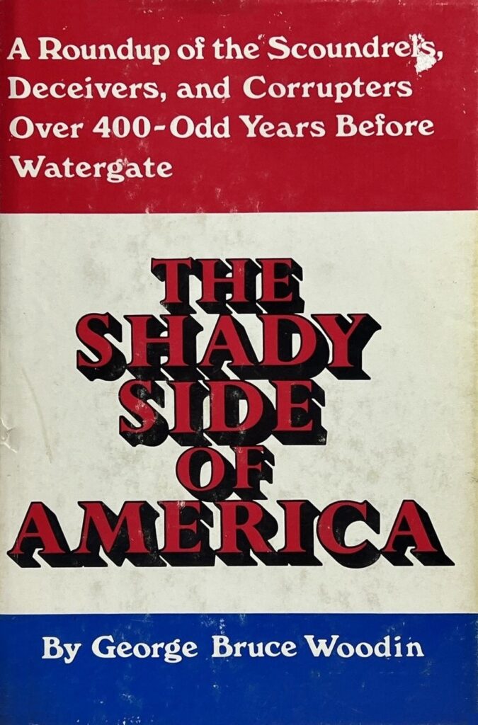 Book Cover of THE SHADY SIDE OF AMERICA: A ROUNDUP OF THE SCOUNDRELS, DECEIVERS, AND CORRUPTERS OVER 400-ODD YEARS BEFORE WATERGATE