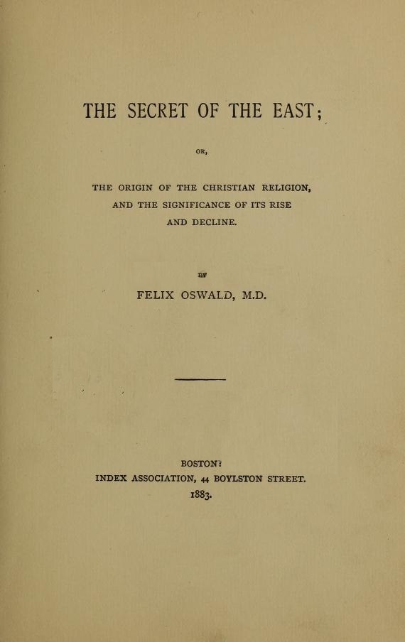 Book Cover of THE SECRET OF THE EAST; OR, THE ORIGIN OF THE CHRISTIAN RELIGION, AND THE SIGNIFICANCE OF ITS RISE AND DECLINE