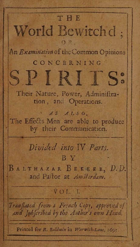 Book Cover of THE WORLD BEWITCH’D; OR, AN EXAMINATION OF THE COMMON OPINIONS CONCERNING SPIRITS: THEIR NATURE, POWER ADMINISTRATION, AND OPERATIONS. AS ALSO THE EFFECTS MEN ARE ABLE TO PRODUCE BY THEIR COMMUNICATION