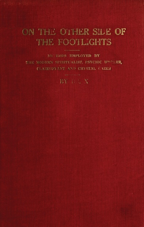 Book Cover of ON THE OTHER SIDE OF THE FOOTLIGHTS: AN EXPOSE OF ROUTINES, APPARATUS AND DECEPTIONS RESORTED TO BY MEDIUMS, CLAIRVOYANTS, FORTUNE TELLERS AND CRYSTAL GAZERS IN DELUDING THE PUBLIC