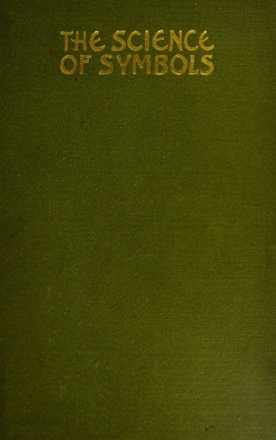 Book Cover of THE SCIENCE OF SYMBOLS: SETTING FORTH THE TRUE REASON FOR SYMBOLISM AND RITUAL, THEIR RELATION TO THE TEACHING OF CHRIST, AND THEIR NECESSARY ADOPTION BY ALL FORMS OF RELIGIOUS EXPRESSION