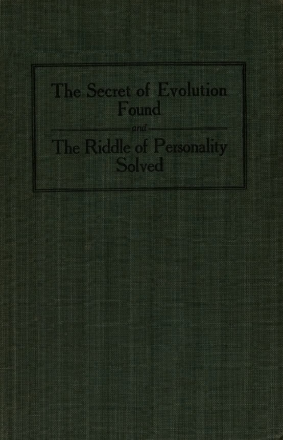 Book Cover of THE SECRET OF EVOLUTION FOUND; OR, EVOLUTION EXPLAINED FROM THE PRENATAL DEVELOPMENT OF THE BRAIN, HOW MAN BECAME ENDOWED WITH A SOUL, HOW THE WORLD WILL COME TO AN END, ETC.
