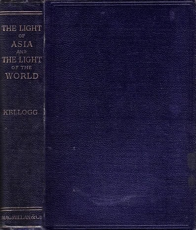 Book Cover of THE LIGHT OF ASIA AND THE LIGHT OF THE WORLD; A COMPARISON OF THE LEGEND, THE DOCTRINE, & THE ETHICS OF THE BUDDHA WITH THE STORY, THE DOCTRINE, & THE ETHICS OF CHRIST