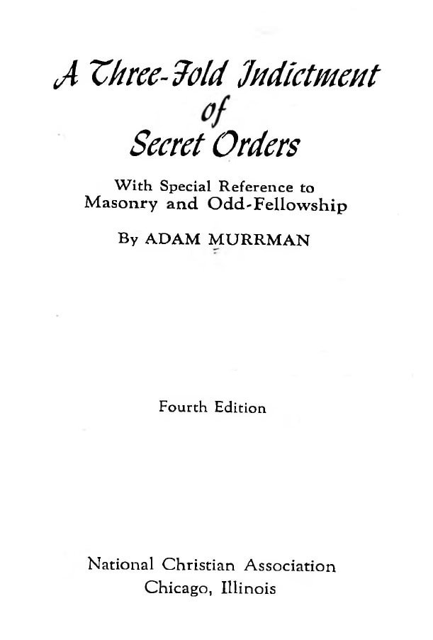 Book Cover of A THREE-FOLD INDICTMENT OF SECRET ORDERS, WITH SPECIAL REFERENCE TO MASONRY AND ODD-FELLOWSHIP