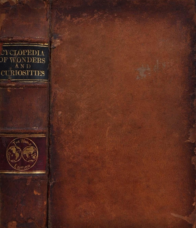 Book Cover of THE WORLD’S ENCYCLOPEDIA OF WONDERS AND CURIOSITIES OF NATURE AND ART, SCIENCE, AND LITERATURE; CONTAINING A FULL AND AUTHENTIC DESCRIPTION OF THE MOST REMARKABLE AND ASTONISHING PLACES, BEINGS, ANIMALS, CUSTOMS, EXPERIMENTS, PHENOMENA, ETC