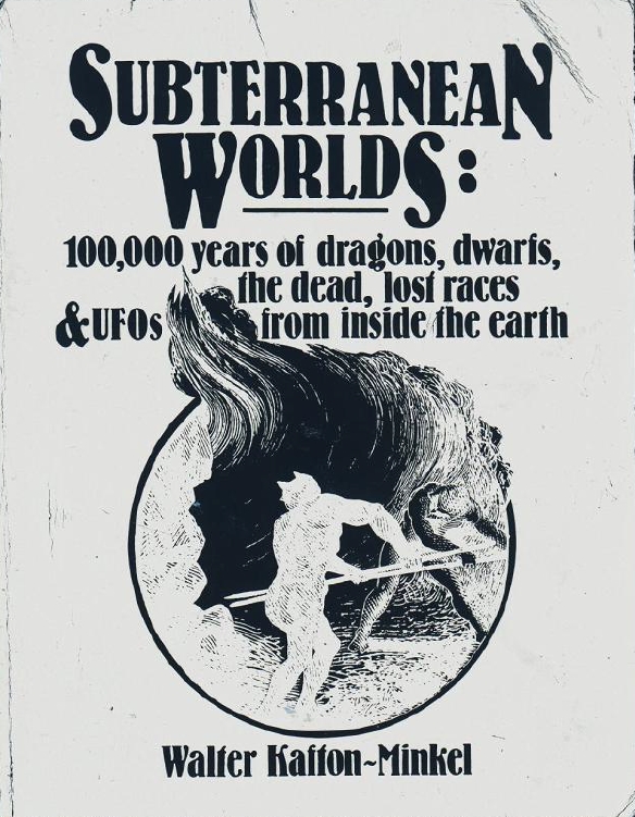 Book Cover of SUBTERRANEAN WORLDS: 100,000 YEARS OF DRAGONS, DWARFS, THE DEAD, LOST RACES AND UFOS FROM INSIDE THE EARTH