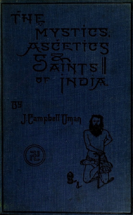 Book Cover of THE MYSTICS, ASCETICS, AND SAINTS OF INDIA : A STUDY OF SADHUISM, WITH AN ACCOUNT OF THE YOGIS, SANYASIS, BAIRAGIS, AND OTHER STRANGE HINDU SECTARIANS