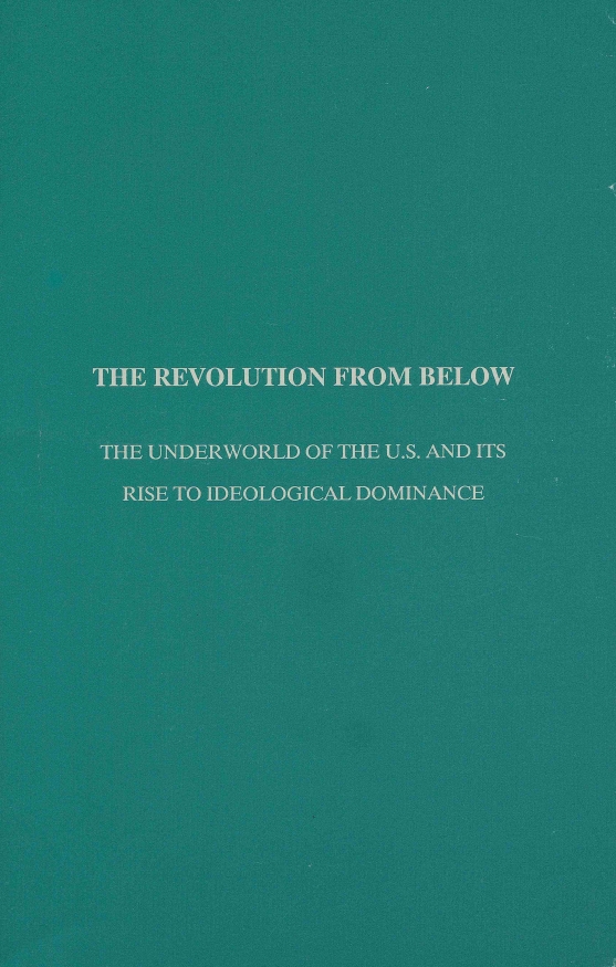 Book Cover of THE REVOLUTION FROM BELOW: THE UNDERWORLD OF THE U.S. AND ITS RISE TO IDEOLOGICAL DOMINANCE