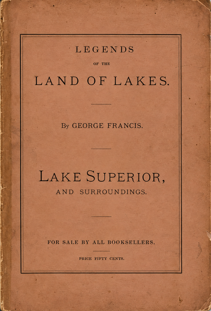Book Cover of LEGENDS OF THE LAND OF LAKES; OR HISTORY, TRADITIONS AND MYSTERIES, GLEANED FROM YEARS OF EXPERIENCE AMONG THE PIONEERS, VOYAGEURS AND INDIANS