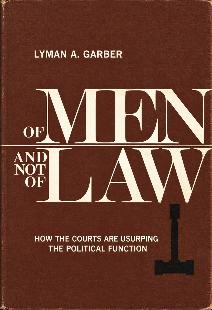 Book Cover of OF MEN AND NOT OF LAW—HOW THE COURTS ARE USURPING THE POLITICAL FUNCTION
