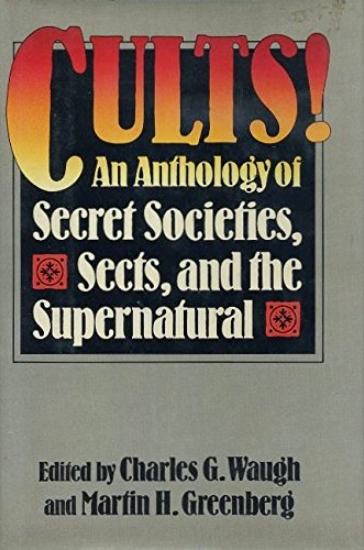 Book Cover of CULTS! AN ANTHOLOGY OF SECRET SOCIETIES, SECTS, AND THE SUPERNATURAL
