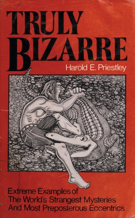 Book Cover of TRULY BIZARRE: EXTREME EXAMPLES OF THE WORLD’S STRANGEST MYSTERIES AND MOST PREPOSTEROUS ECCENTRICS