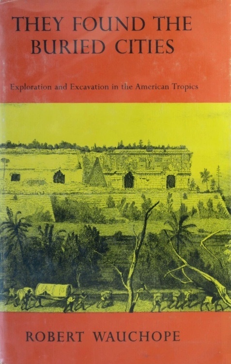 Book Cover of THEY FOUND THE BURIED CITIES: EXPLORATION AND EXCAVATION IN THE AMERICAN TROPICS
