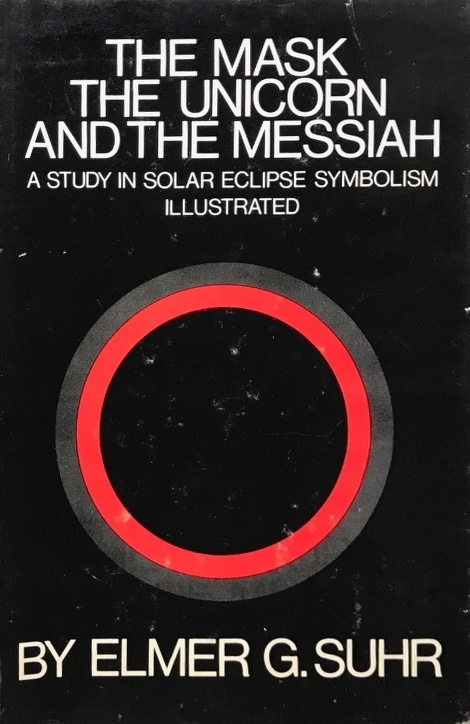 Book Cover of THE MASK, THE UNICORN AND THE MESSIAH: A STUDY IN SOLAR ECLIPSE SYMBOLISM